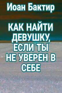 Как найти девушку, если ты не уверен в себе - Иоан Бактир