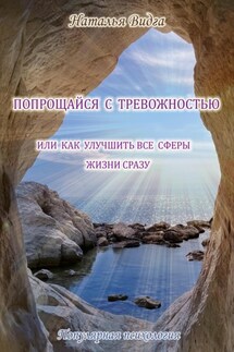 Попрощайся с тревожностью, или Как улучшить все сферы жизни сразу - Наталья Видга