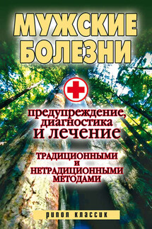 Мужские болезни. Предупреждение, диагностика и лечение традиционными и нетрадиционными методами - Елена Исаева