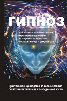 Гипноз. Практическое руководство по использованию гипнотических приёмов в повседневной жизни - Ирина Монахова
