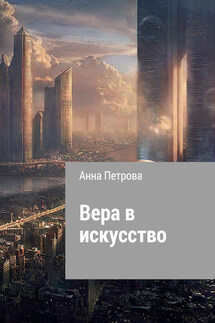 Вера в искусство - Анна Петрова