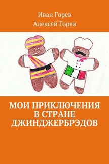 Мои приключения в стране джинджербрэдов. Как мой сон стал реальностью - Алексей Горев, Иван Горев