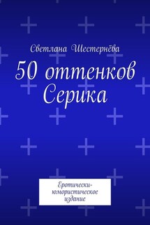 50 оттенков Серика. Еротически-юмористическое издание - Светлана Шестернёва