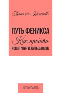Путь феникса. Как пройти испытания и жить дальше - Татьяна Коликова
