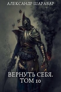 Вернуть себя. Том 10 - Александр Setroi Шаравар