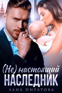 ( Не ) настоящий наследник - Лана Пиратова