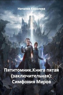 Пятитомник.Книга пятая (заключительная): Симфония Миров - Наталия Королева
