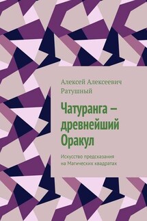 Чатуранга – древнейший Оракул. Искусство предсказания на Магических квадратах - Алексей Ратушный