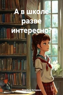 А в школе разве интересно? - Людмила Буторина