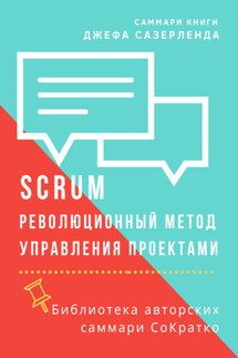 Саммари книги Джеффа Сазерленда «SCRUM. Революционный метод управления проектами» - Елена Лещенко