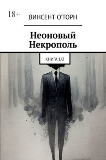 Неоновый Некрополь. Книга 1/2 - Винсент О'Торн