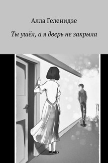 Ты ушёл, а я дверь не закрыла - Алла Геленидзе