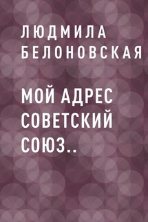 Мой адрес Советский Союз.. - Людмила Белоновская