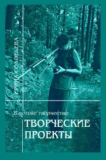 В потоке творчества: творческие проекты. Книга пятая - Ирина Соловьёва