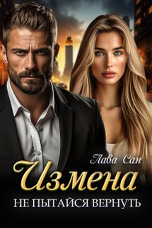 Измена. Не пытайся вернуть - Лава Сан