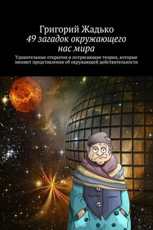 49 загадок окружающего нас мира. Удивительные открытия и потрясающие теории, которые меняют представления об окружающей действительности - Григорий Жадько