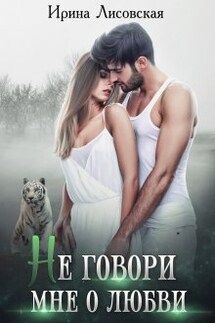 Не говори мне о любви - Ирина Лисовская