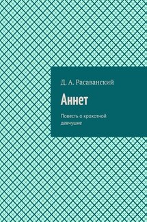 Аннет. Повесть о крохотной девчушке - Динарий Расаванский