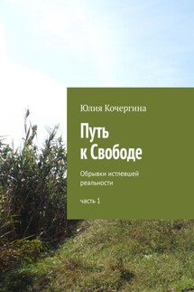 Путь к Свободе. Обрывки истлевшей реальности. Часть 1 - Юлия Кочергина