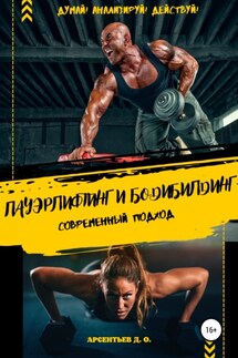 Пауэрлифтинг и бодибилдинг. Современный подход. Думай! Анализируй! Тренируйся с умом - Дмитрий Арсентьев