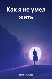 Как я не умел жить - СЕРГЕЙ ТАРАСОВ