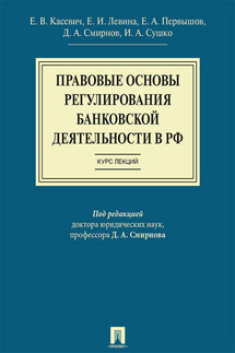 Правовые основы регулирования банковской деятельности в РФ. Курс лекций. Учебное пособие - Коллектив авторов