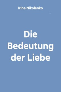 Die Bedeutung der Liebe - Irina Nikolenko