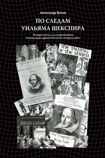 По следам Уильяма Шекспира. Четыре пьесы для современного музыкально-драматического театра и кино - Александр Белов