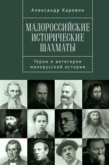 Малороссийские исторические шахматы. Герои и антигерои малорусской истории - Александр Каревин