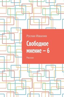 Свободное мнение – 6. Рассказ - Руслан Ишалин