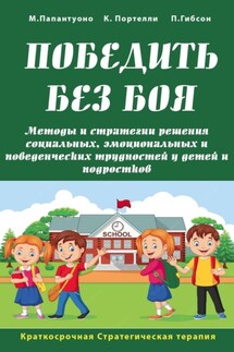 Победить без боя. Методы и стратегии решения социальных, эмоциональных и поведенческих трудностей у детей и подростков - Мэтью Папантуоно, Падраик Гибсон