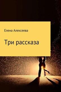 Три рассказа - Елена Алексеева