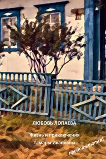 Жизнь и приключения Тамары Ивановны продолжаются! - Любовь Лопаева