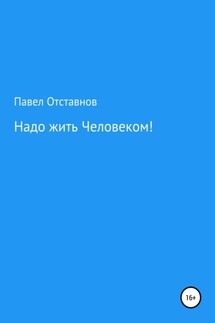 Надо жить Человеком! - Павел Отставнов