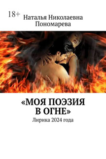 Моя поэзия в огне. Лирика 2024 года - Наталья Пономарева