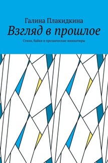 Взгляд в прошлое. Стихи, байки и прозаические миниатюры - Галина Плакидкина