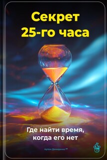 Секрет 25-го часа: Где найти время, когда его нет - Артем Демиденко