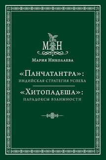 «Панчатантра»: индийская стратегия успеха. «Хитопадеша»: парадоксы взаимности (сборник) - Мария Николаева