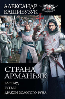 Страна Арманьяк: Бастард. Рутьер. Дракон Золотого Руна (сборник) - Александр Башибузук