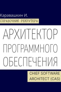 Справочник IT-рекрутера. Архитектор программного обеспечения – Chief Software Architect (CAS) - И. Каравашкин