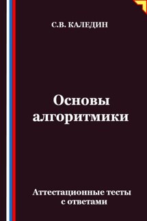 Основы алгоритмики. Аттестационные тесты с ответами - Сергей Каледин