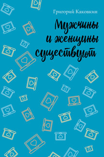 Мужчины и женщины существуют - Григорий Каковкин