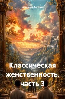 Классическая женственность. часть 3 - Александр Алтунин
