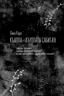Къаппа-къуппаты сабитæн. Царды тыххæй. Царды хæзнаты тыххæй. Æмæ, æнæмæнг, Дымгæйы тыххæй - Дика Кара