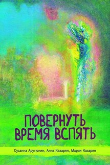 Повернуть время вспять - Анна Казарян, Сусанна Арутюнян