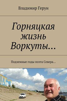 Горняцкая жизнь Воркуты… Подземные годы поэта Севера… - Владимир Герун