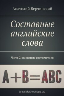 Составные английские слова. Часть 2: неполные соответствия. Англо-русский словарь-самоучитель - Анатолий Верчинский