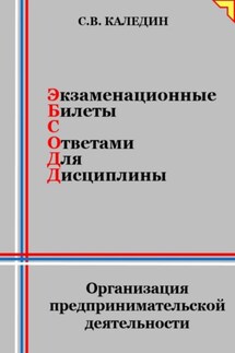 Экзаменационные билеты с ответами для дисциплины: Организация предпринимательской деятельности - Сергей Каледин