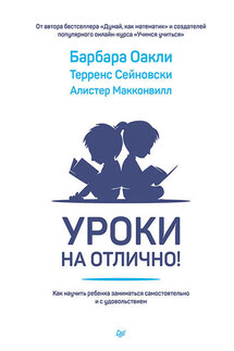 Уроки на отлично! Как научить ребенка заниматься самостоятельно и с удовольствием - Барбара Оакли, Алистер Макконвилл