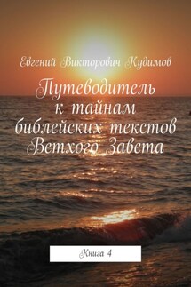 Путеводитель к тайнам библейских текстов Ветхого Завета. Книга 4 - Евгений Кудимов